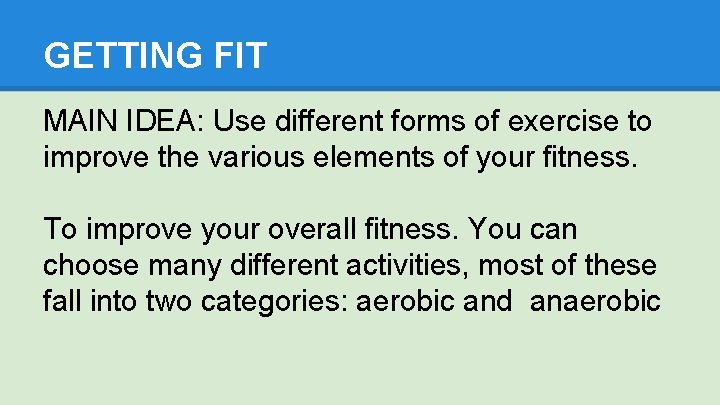 GETTING FIT MAIN IDEA: Use different forms of exercise to improve the various elements