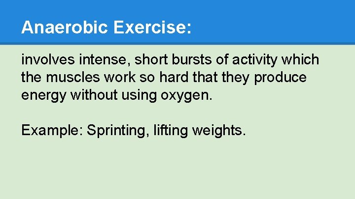 Anaerobic Exercise: involves intense, short bursts of activity which the muscles work so hard