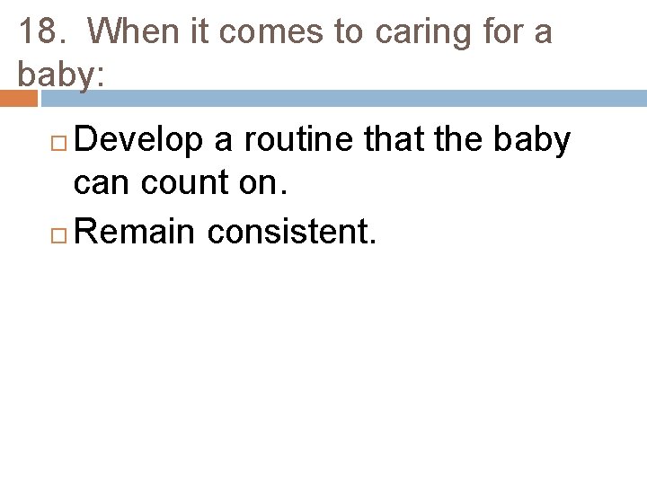 18. When it comes to caring for a baby: Develop a routine that the