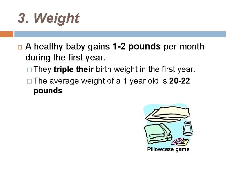 3. Weight A healthy baby gains 1 -2 pounds per month during the first