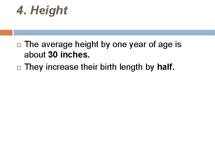 4. Height The average height by one year of age is about 30 inches.