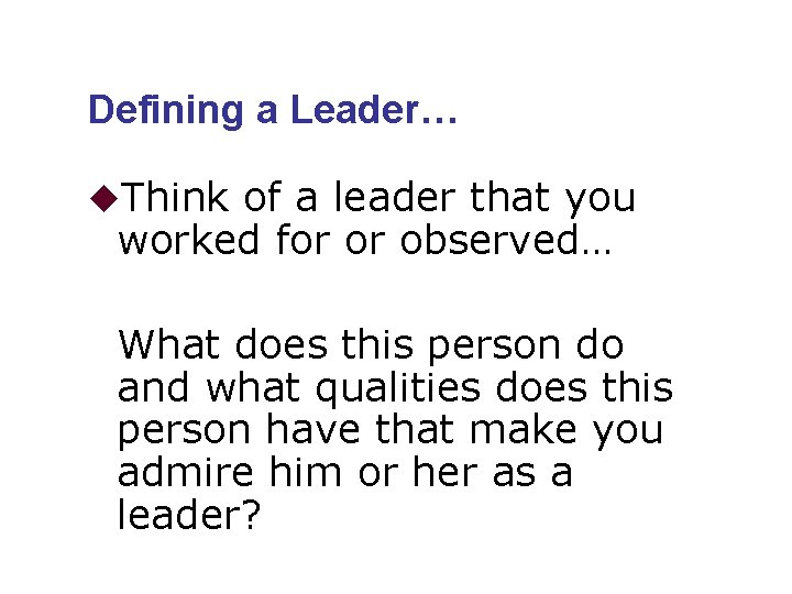 Defining a Leader… u. Think of a leader that you worked for or observed…
