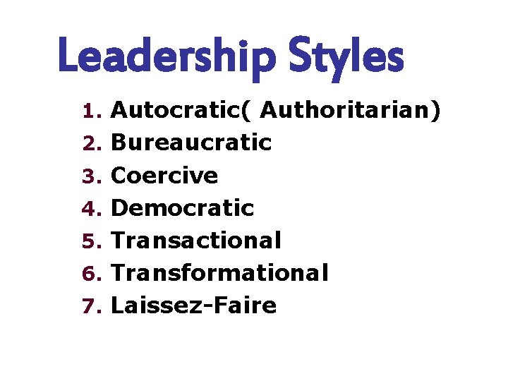 Leadership Styles 1. Autocratic( Authoritarian) 2. Bureaucratic 3. Coercive 4. Democratic 5. Transactional 6.