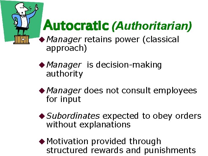 Autocratic (Authoritarian) u Manager retains power (classical approach) u Manager is decision-making authority u