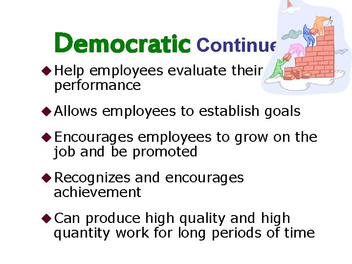 Democratic Continued u Help employees evaluate their own performance u Allows employees to establish