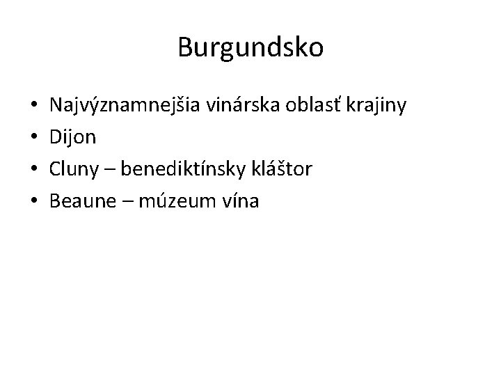 Burgundsko • • Najvýznamnejšia vinárska oblasť krajiny Dijon Cluny – benediktínsky kláštor Beaune –