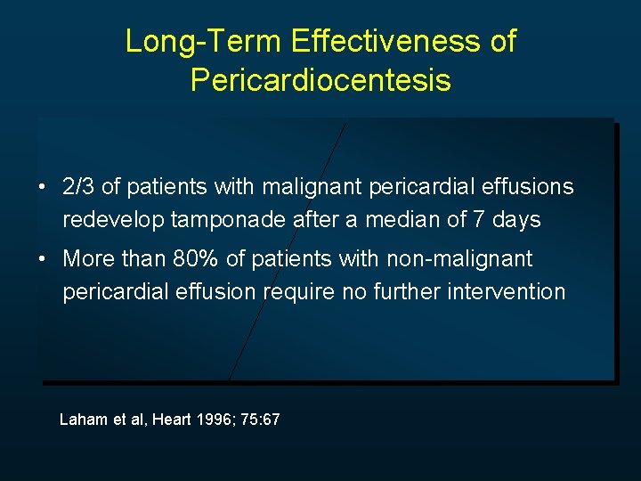 Long-Term Effectiveness of Pericardiocentesis • 2/3 of patients with malignant pericardial effusions redevelop tamponade