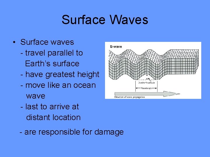 Surface Waves • Surface waves - travel parallel to Earth’s surface - have greatest