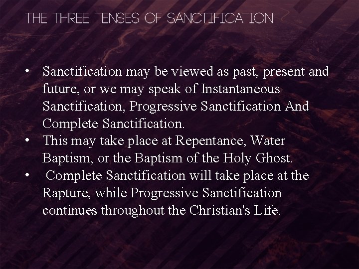  • Sanctification may be viewed as past, present and future, or we may