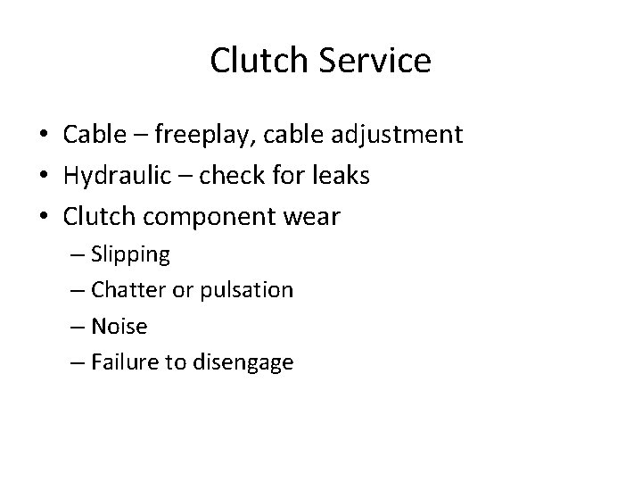 Clutch Service • Cable – freeplay, cable adjustment • Hydraulic – check for leaks