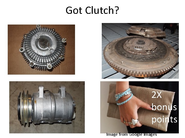 Got Clutch? 2 X bonus points Image from Google Images 