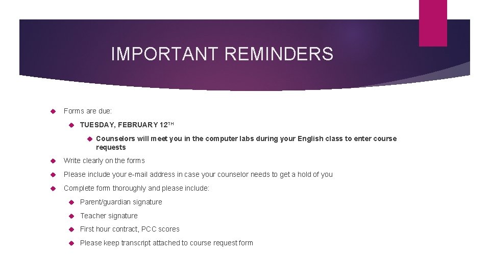 IMPORTANT REMINDERS Forms are due: TUESDAY, FEBRUARY 12 TH Counselors will meet you in