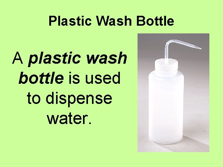 Plastic Wash Bottle A plastic wash bottle is used to dispense water. 