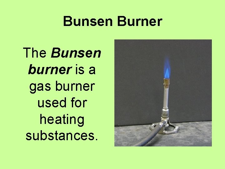 Bunsen Burner The Bunsen burner is a gas burner used for heating substances. 