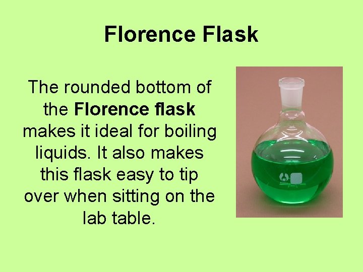 Florence Flask The rounded bottom of the Florence flask makes it ideal for boiling