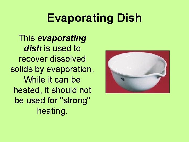 Evaporating Dish This evaporating dish is used to recover dissolved solids by evaporation. While