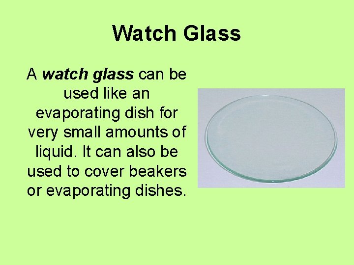 Watch Glass A watch glass can be used like an evaporating dish for very