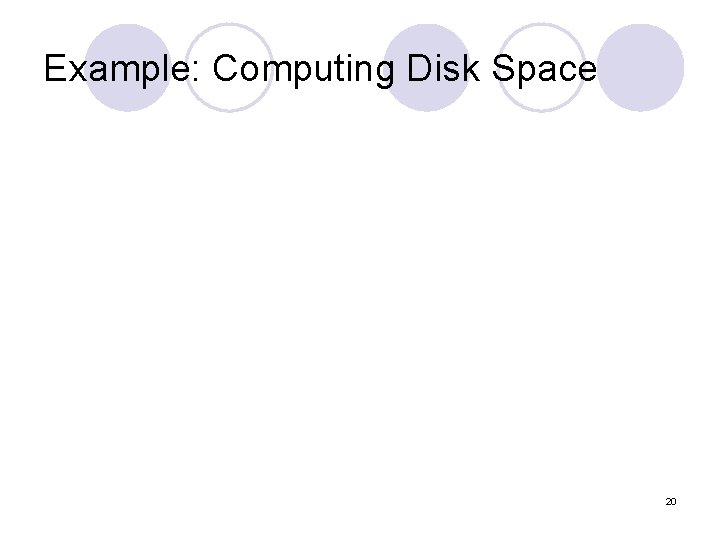 Example: Computing Disk Space 20 