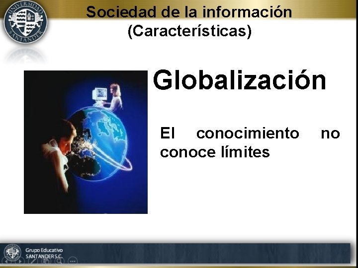 Sociedad de la información (Características) Globalización El conocimiento conoce límites no 