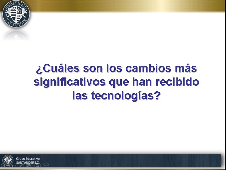 ¿Cuáles son los cambios más significativos que han recibido las tecnologías? 