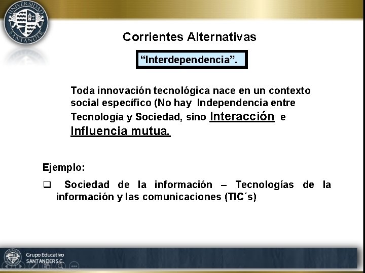 Corrientes Alternativas “Interdependencia”. Toda innovación tecnológica nace en un contexto social específico (No hay