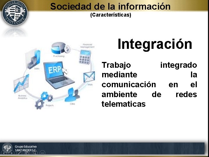 Sociedad de la información (Características) Integración Trabajo integrado mediante la comunicación en el ambiente