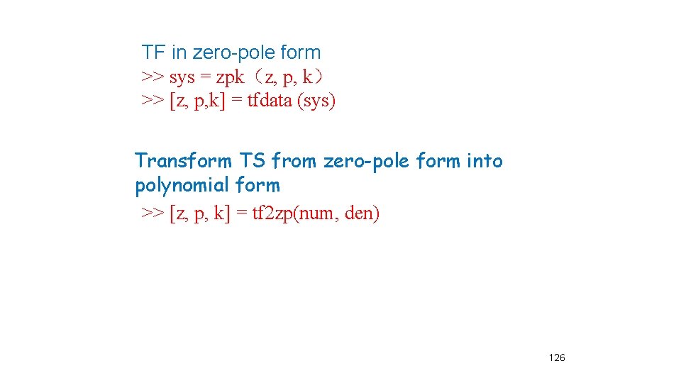 TF in zero-pole form >> sys = zpk（z, p, k） >> [z, p, k]