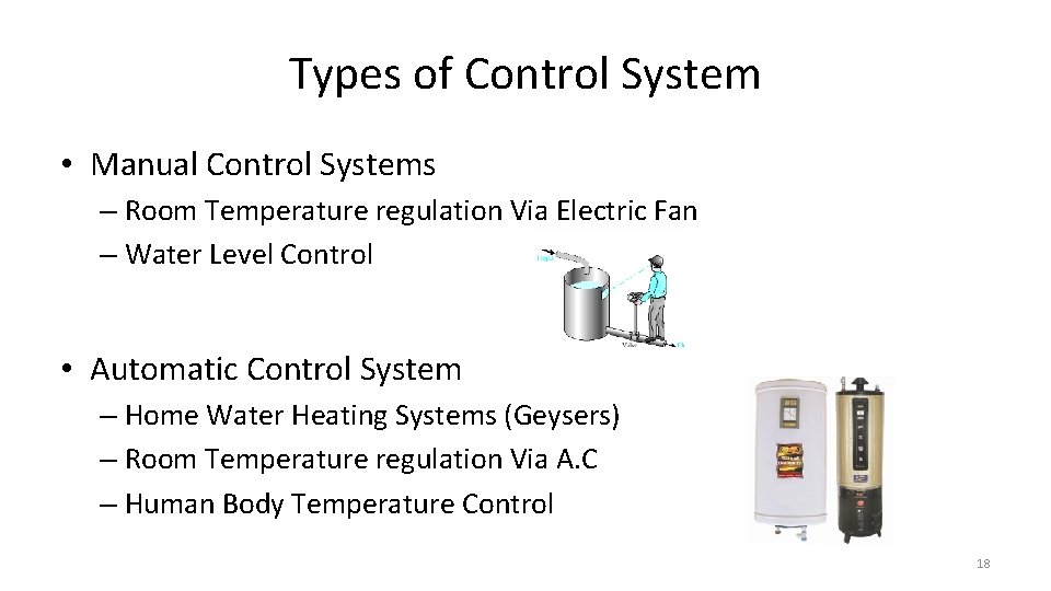 Types of Control System • Manual Control Systems – Room Temperature regulation Via Electric