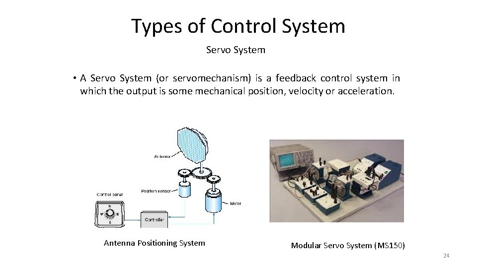 Types of Control System Servo System • A Servo System (or servomechanism) is a