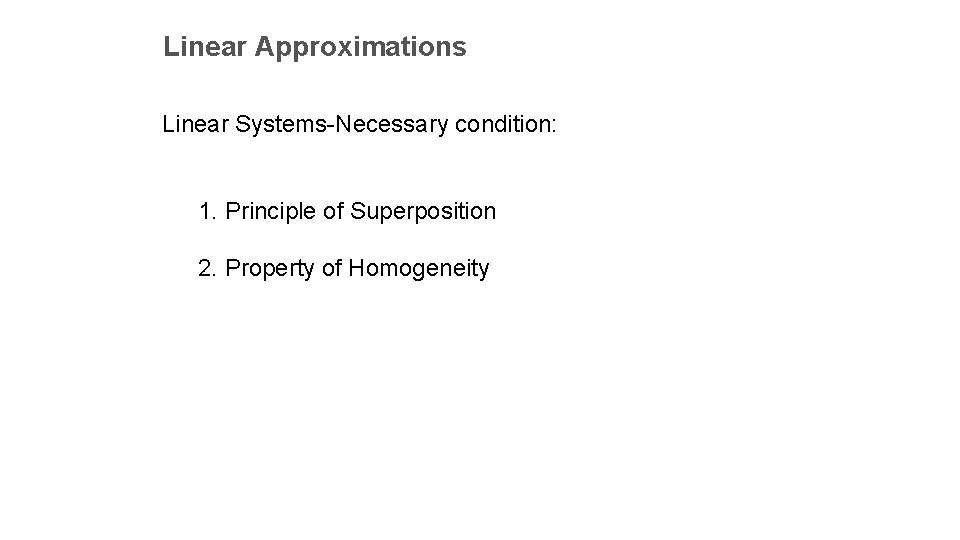 Linear Approximations Linear Systems-Necessary condition: 1. Principle of Superposition 2. Property of Homogeneity 