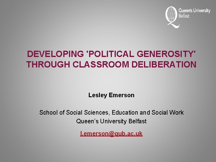 DEVELOPING 'POLITICAL GENEROSITY' THROUGH CLASSROOM DELIBERATION Lesley Emerson School of Social Sciences, Education and