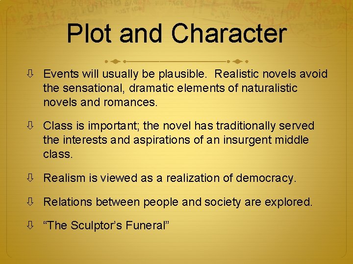 Plot and Character Events will usually be plausible. Realistic novels avoid the sensational, dramatic