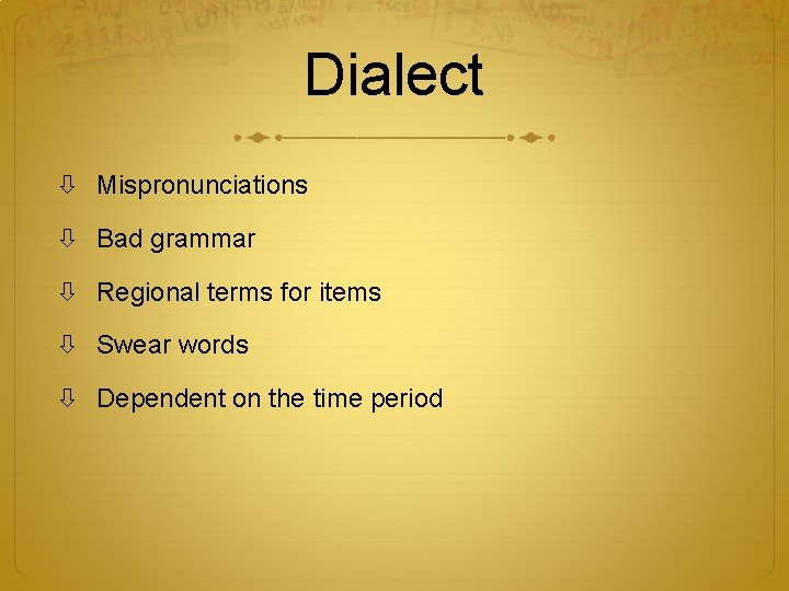 Dialect Mispronunciations Bad grammar Regional terms for items Swear words Dependent on the time