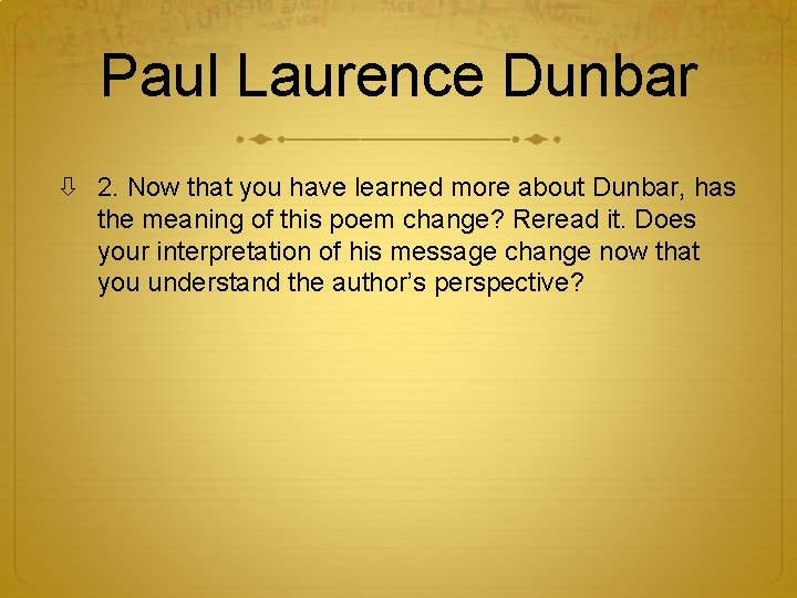 Paul Laurence Dunbar 2. Now that you have learned more about Dunbar, has the