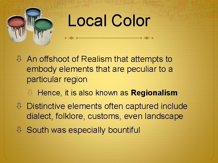 Local Color An offshoot of Realism that attempts to embody elements that are peculiar