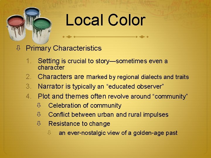 Local Color Primary Characteristics 1. Setting is crucial to story—sometimes even a character 2.