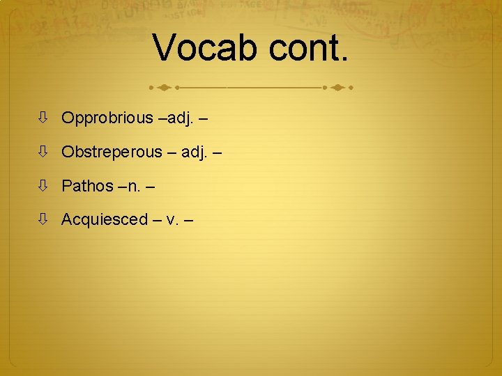 Vocab cont. Opprobrious –adj. – Obstreperous – adj. – Pathos –n. – Acquiesced –