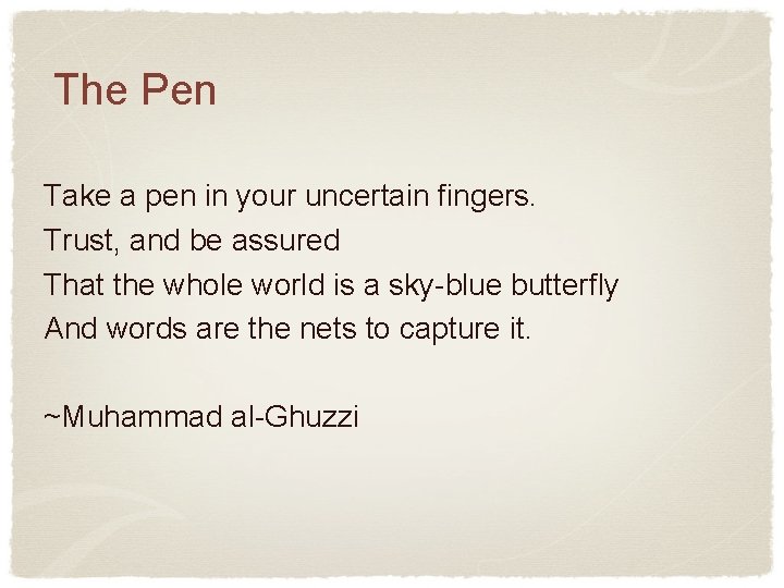 The Pen Take a pen in your uncertain fingers. Trust, and be assured That