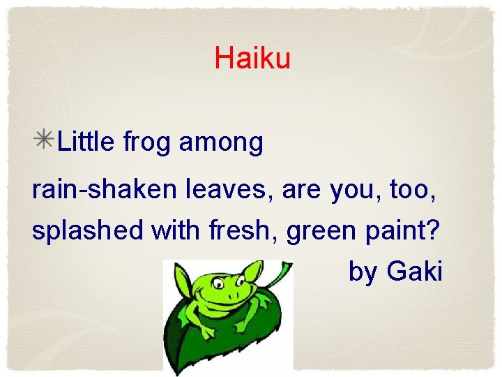 Haiku Little frog among rain-shaken leaves, are you, too, splashed with fresh, green paint?