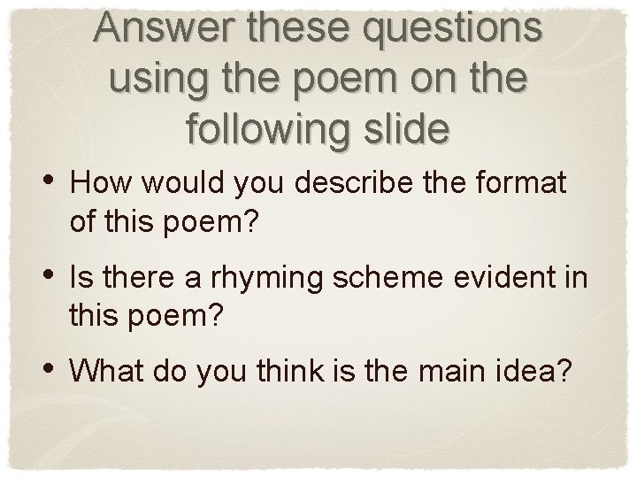 Answer these questions using the poem on the following slide • How would you