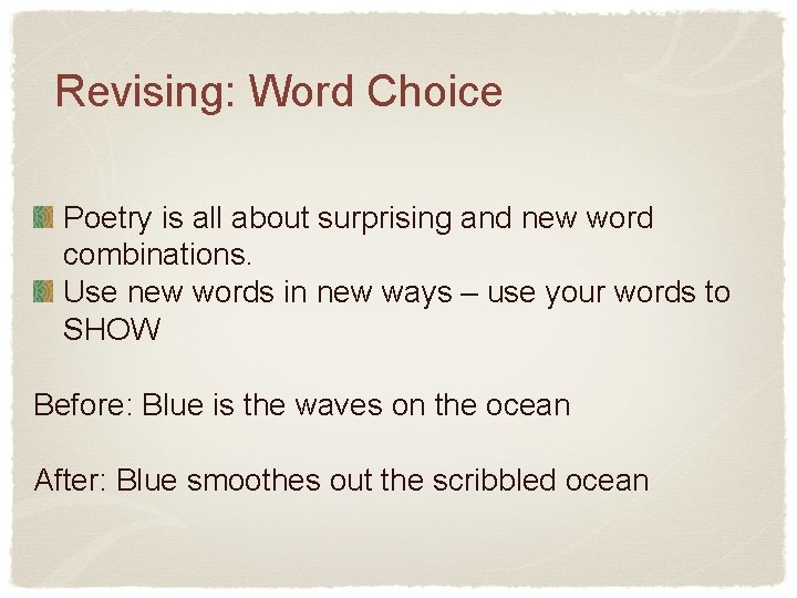 Revising: Word Choice Poetry is all about surprising and new word combinations. Use new
