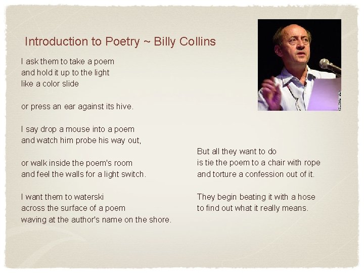 Introduction to Poetry ~ Billy Collins I ask them to take a poem and