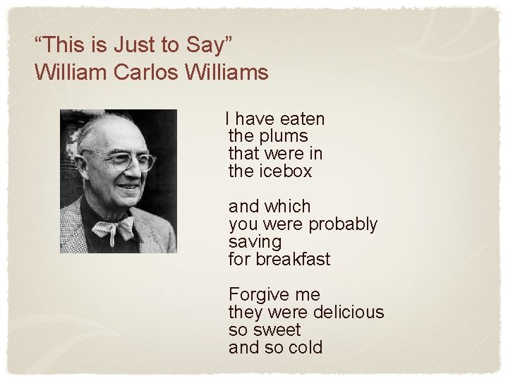 “This is Just to Say” William Carlos Williams I have eaten the plums that