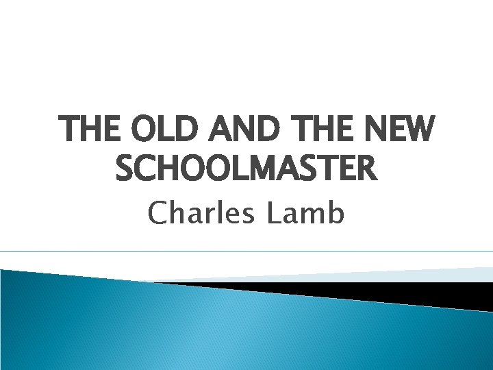 THE OLD AND THE NEW SCHOOLMASTER Charles Lamb 