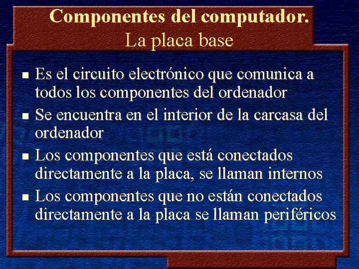 Componentes del computador. La placa base n n Es el circuito electrónico que comunica