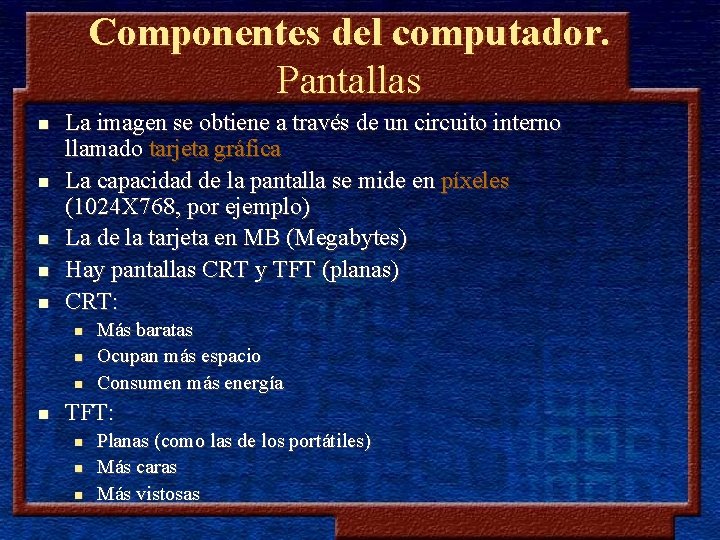 Componentes del computador. Pantallas n n n La imagen se obtiene a través de