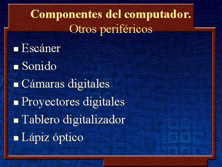 Componentes del computador. Otros periféricos Escáner n Sonido n Cámaras digitales n Proyectores digitales