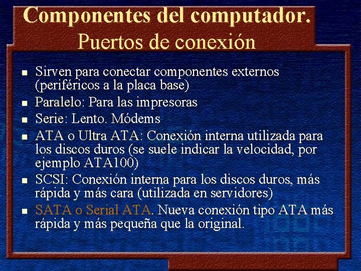 Componentes del computador. Puertos de conexión n n n Sirven para conectar componentes externos