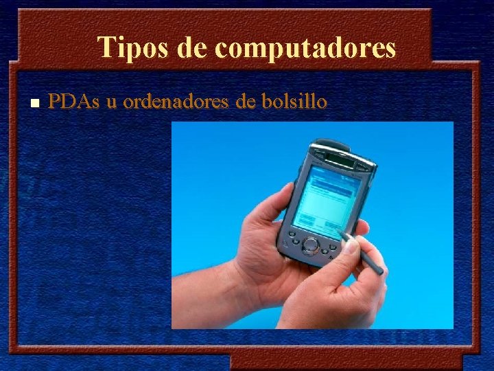 Tipos de computadores n PDAs u ordenadores de bolsillo 