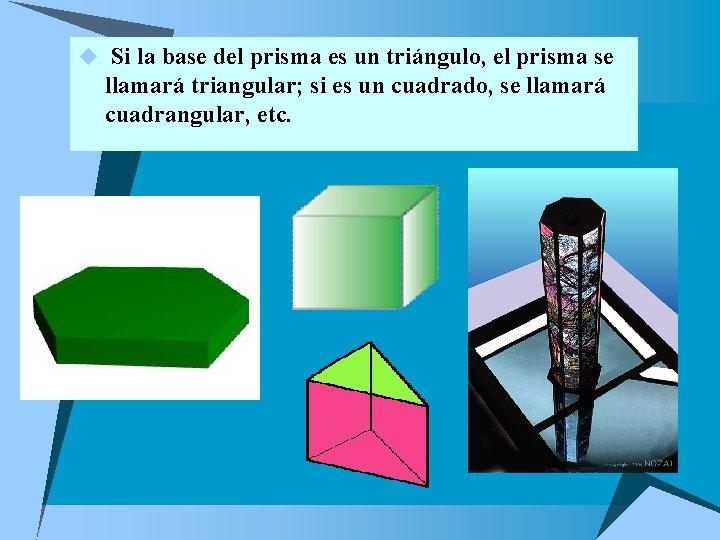 u Si la base del prisma es un triángulo, el prisma se llamará triangular;